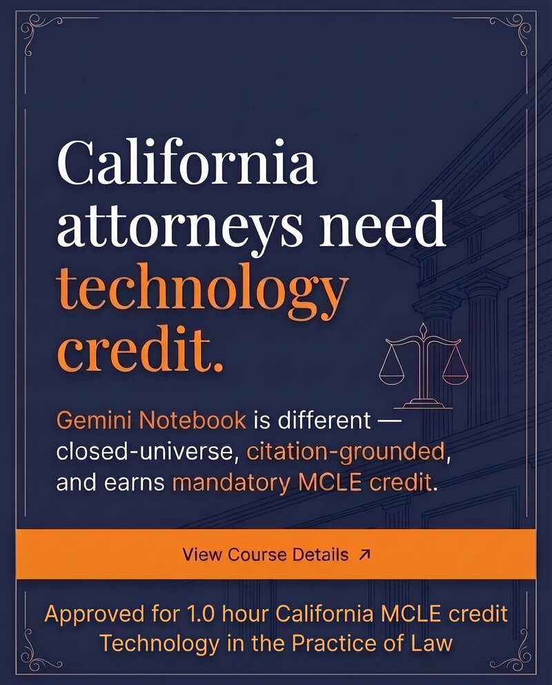California attorneys need technology credit. Gemini Notebook is different: closed-universe, citation-grounded, and earns mandatory MCLE credit. View Course Details. Approved for 1.0 hour California MCLE credit, Technology in the Practice of Law.